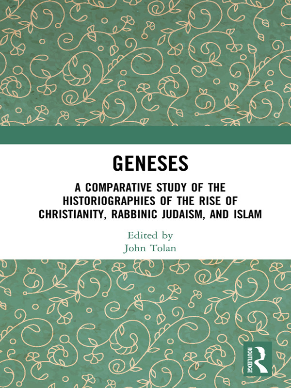 Geneses A Comparative Study Of The Historiographies Of The Rise Of Christianity Rabbinic Judaism And Islam John Tolan