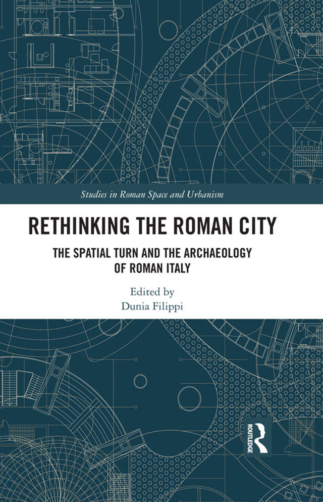 Rethinking The Roman Citythe Spatial Turn And The Archaeology Of Roman Italy Dunia Filippi