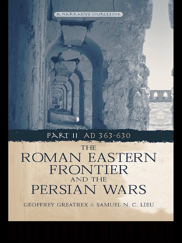 The Roman Eastern Frontier And The Persian Wars Part Ii Ad 363630 A Narrative Sourcebook Geoffrey Greatrex Samuel Nc Lieu