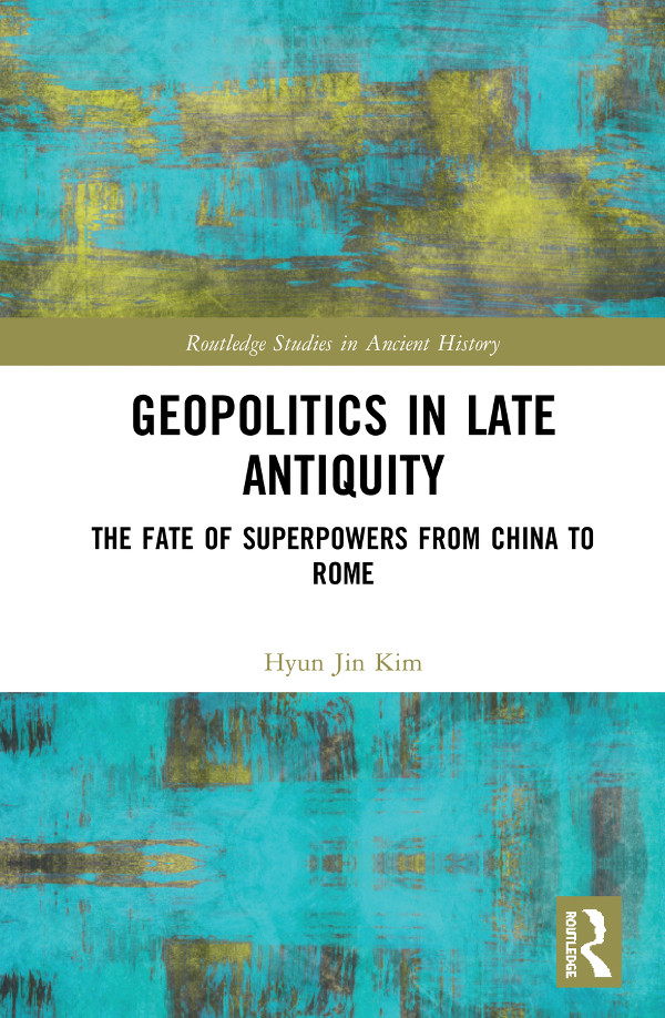 Geopolitics In Late Antiquity The Fate Of Superpowers From China To Rome Hyun Jin Kim