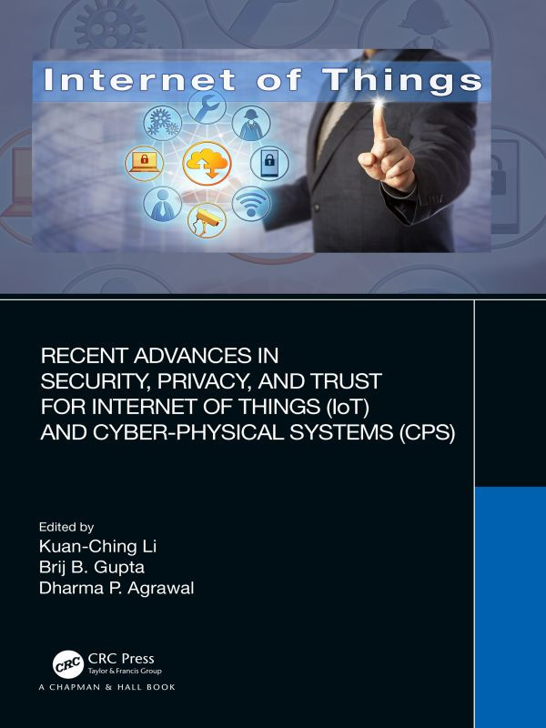 Recent Advances In Security Privacy And Trust For Internet Of Things Iot And Cyberphysical Systems Cps Kuanching Li Brij B Gupta Dharma P Agrawal