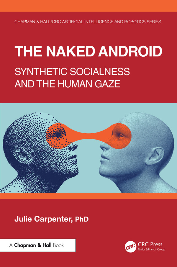 The Naked Android Synthetic Socialness And The Human Gaze Julie Carpenter