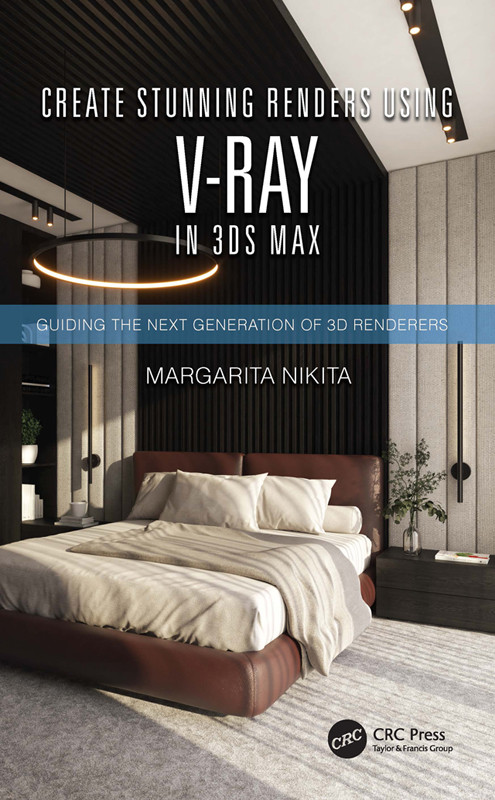 Create Stunning Renders Using Vray In 3ds Max Guiding The Next Generation Of 3d Renderers First Edition Margarita Nikita