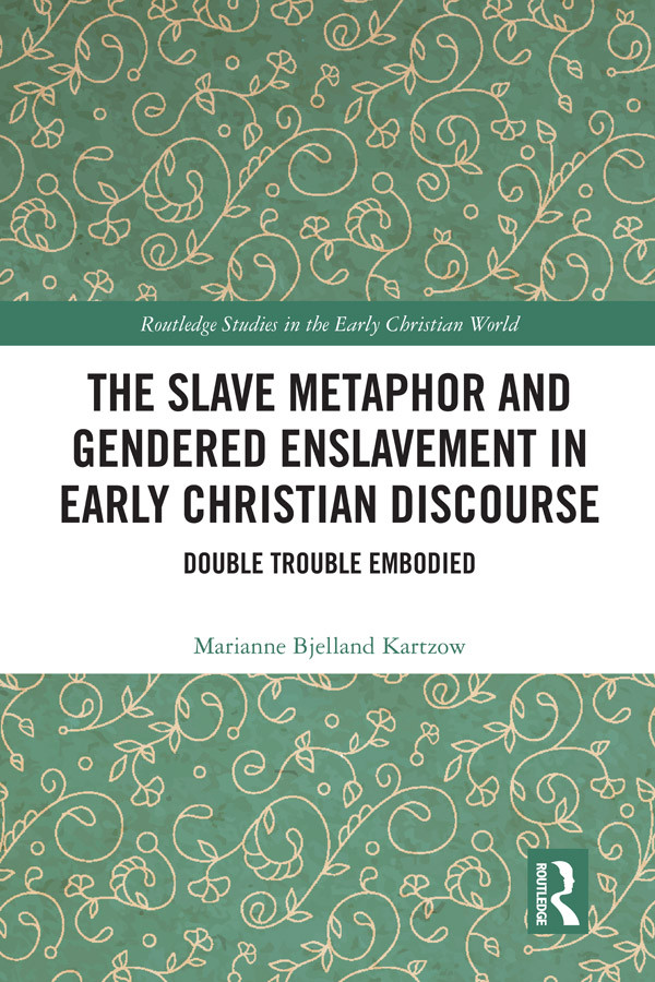 The Slave Metaphor And Gendered Enslavement In Early Christian Discourse Marianne Bjelland Kartzow