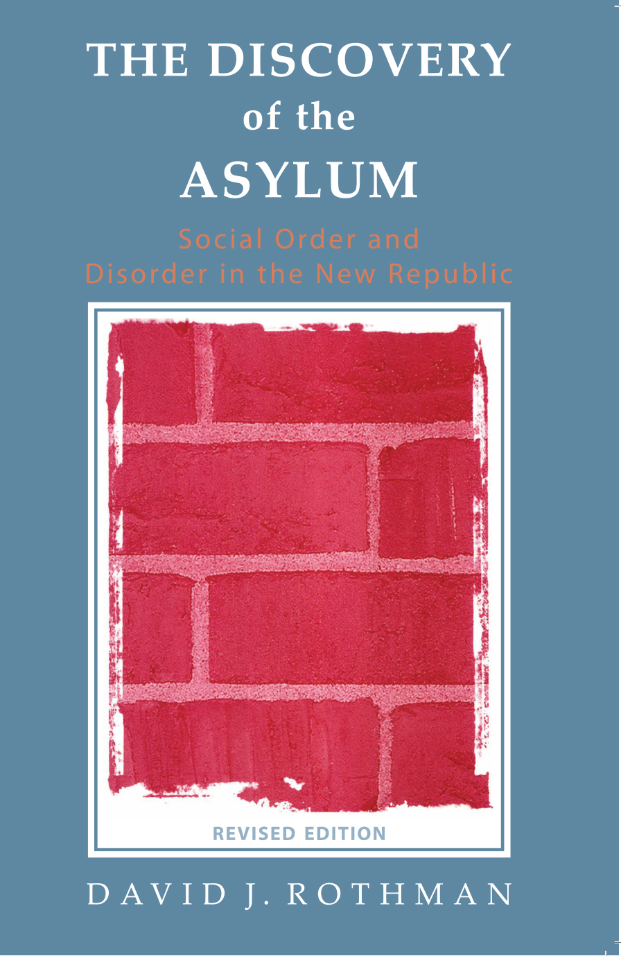 The Discovery Of The Asylum Social Order And Disorder In The New Republic David J Rothman