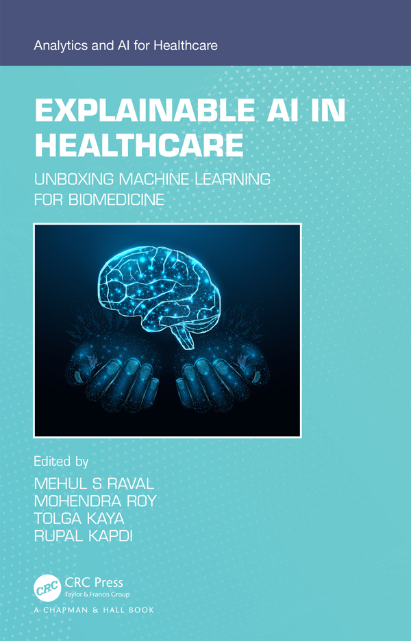 Explainable Ai In Healthcare Unboxing Machine Learning For Biomedicine Mehul S Raval Mohendra Roy Tolga Kaya Rupal Kapdi