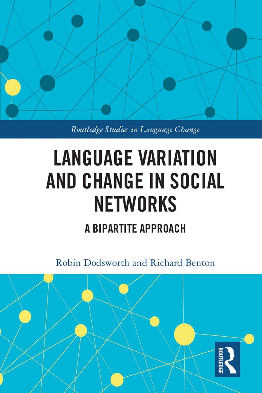 Language Variation And Change In Social Networks A Bipartite Approach Robin Dodsworth Richard Benton