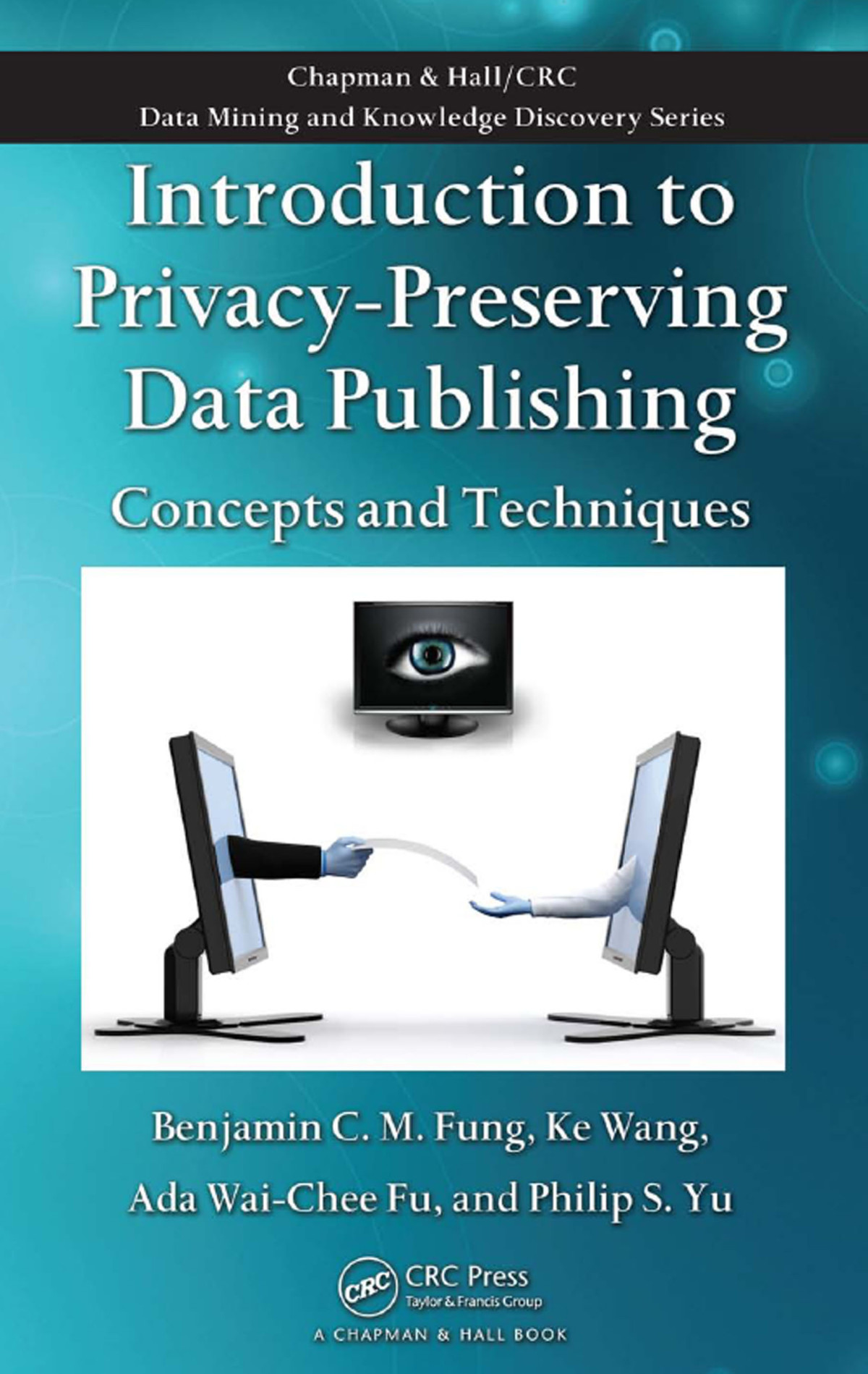 Introduction To Privacypreserving Data Publishing Concepts And Techniques Benjamin C M Fung Ke Wang Ada Waichee Fu Philip S Yu