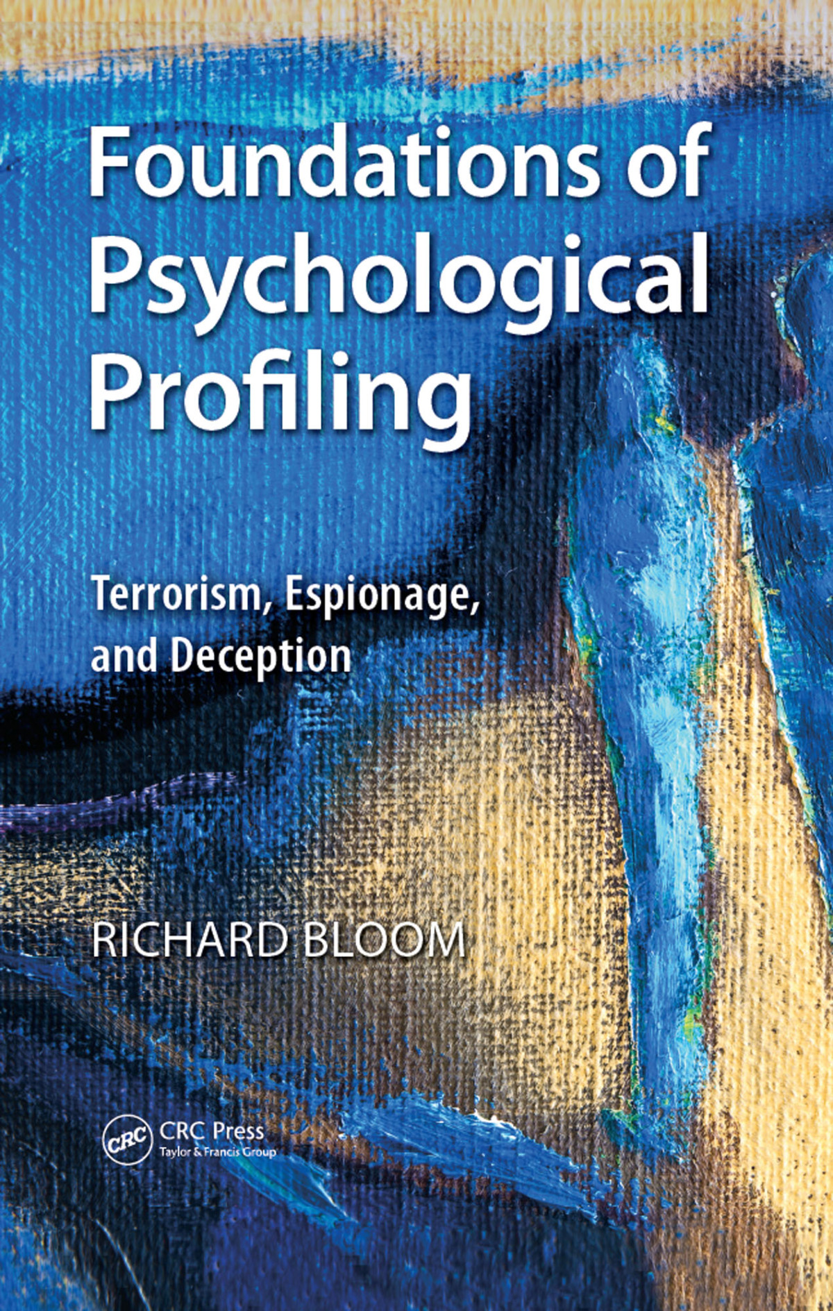 Foundations Of Psychological Profiling Terrorism Espionageand Deception Richard Bloom