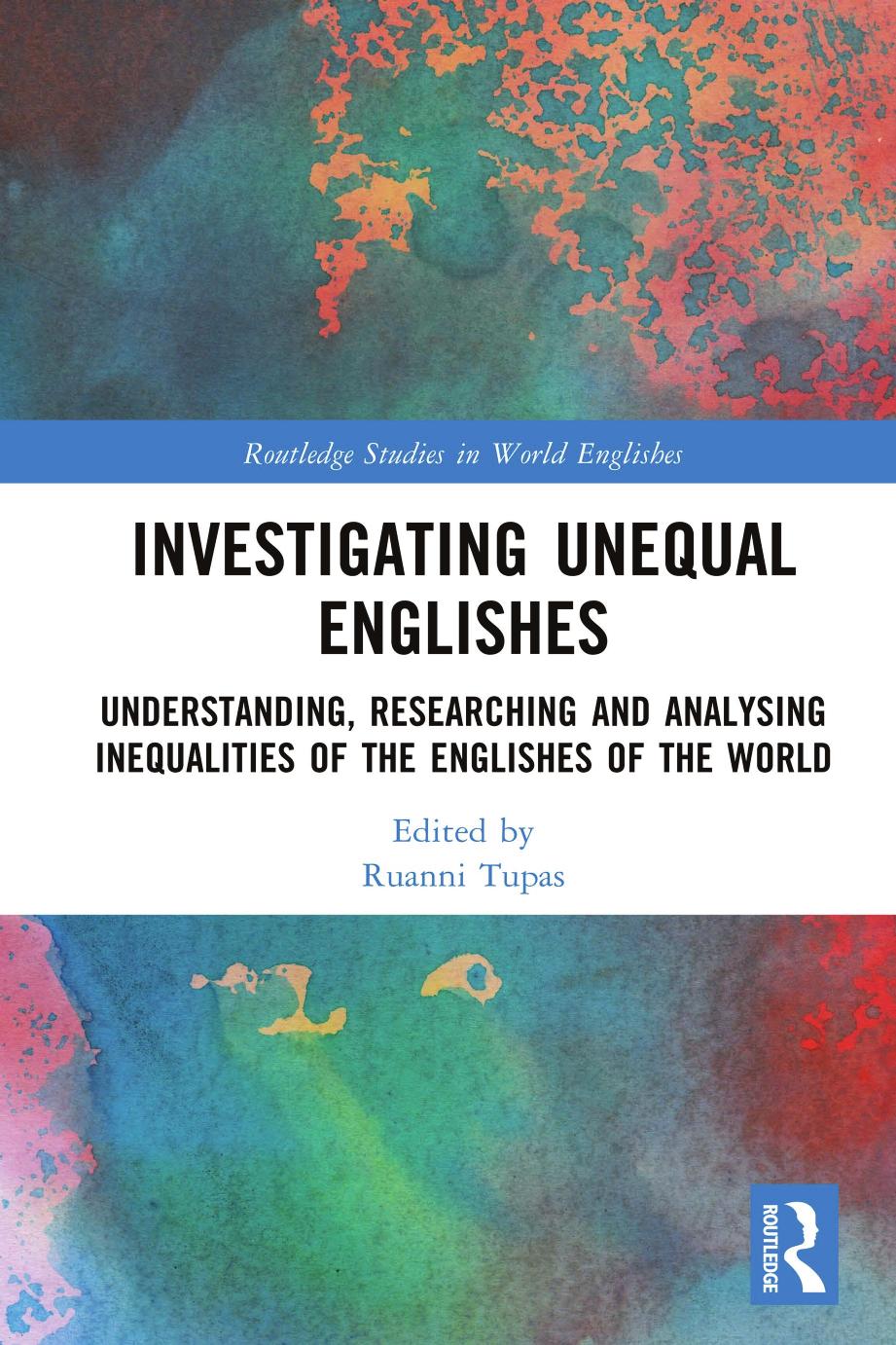 Investigating Unequal Englishes Understanding Researching And Analysing Inequalities Of The Englishes Of The World Ruanni Tupas