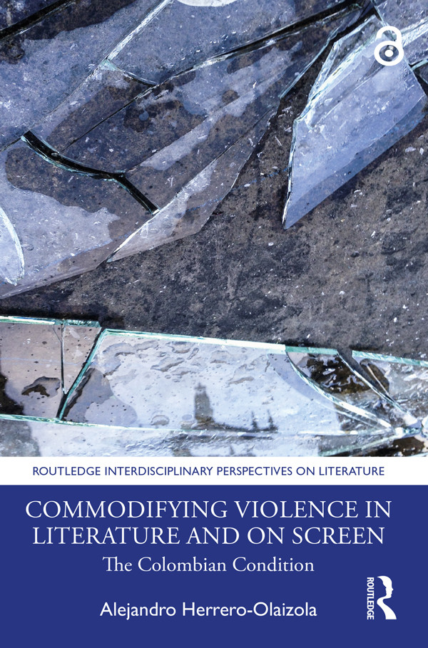 Commodifying Violence In Literature And On Screen The Colombian Condition Herreroolaizola