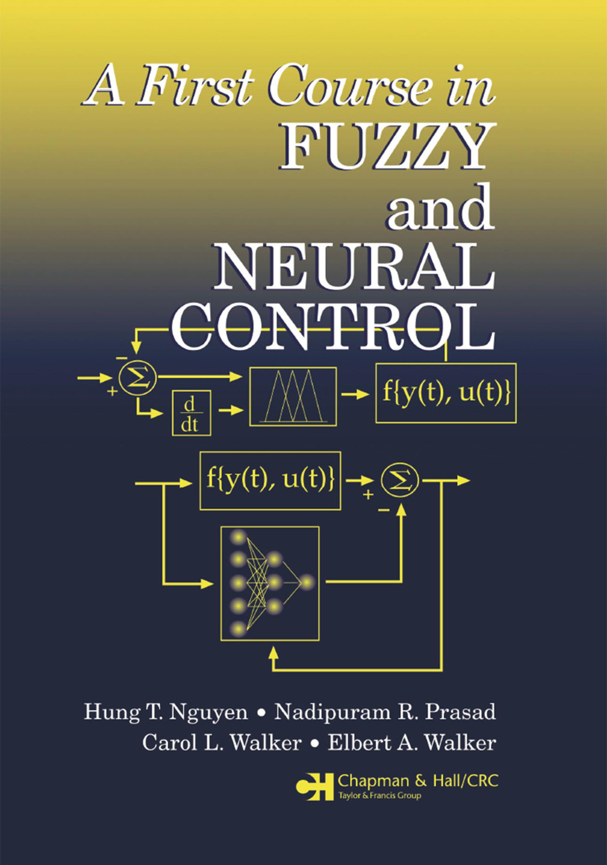 A First Course In Fuzzy And Neural Control Hung T Nguyen Nadipuram R Prasad Carol L Walker Elbert A Walker