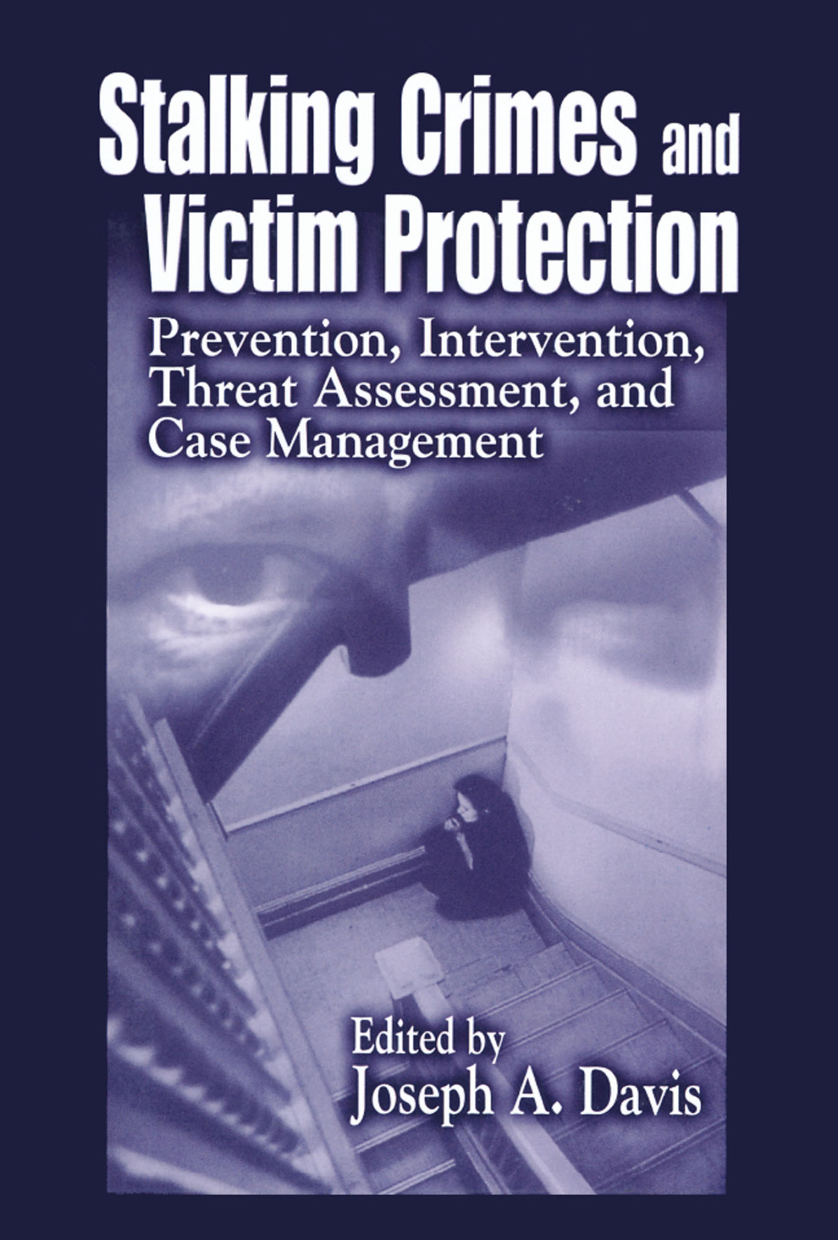 Stalking Crimes And Victim Protection Prevention Intervention Threat Assessment And Case Management Joseph A Davis