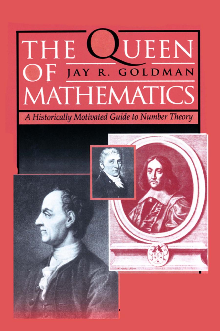 The Queen Of Mathematics A Historically Motivated Guide To Number Theory Jay R Goldman