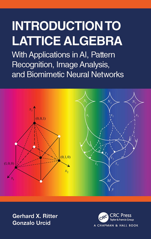 Introduction To Lattice Algebra With Applications In Ai Pattern Recognition Image Analysis And Biomimetic Neural Networks Gerhard X Ritter
