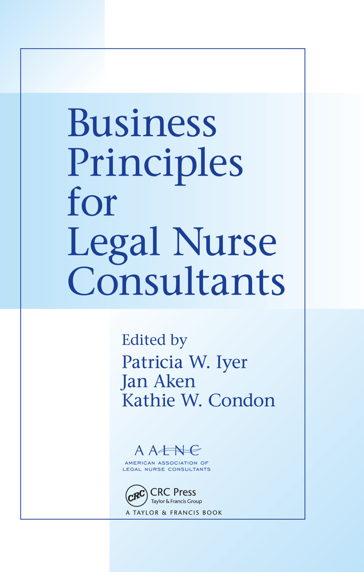 Business Principles For Legal Nurse Consultants Patricia W Iyer Jan Aken Kathie W Condon