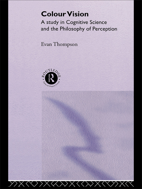 Colour Vision A Study In Cognitive Science And The Philosophy Of Perception Evan Thompson