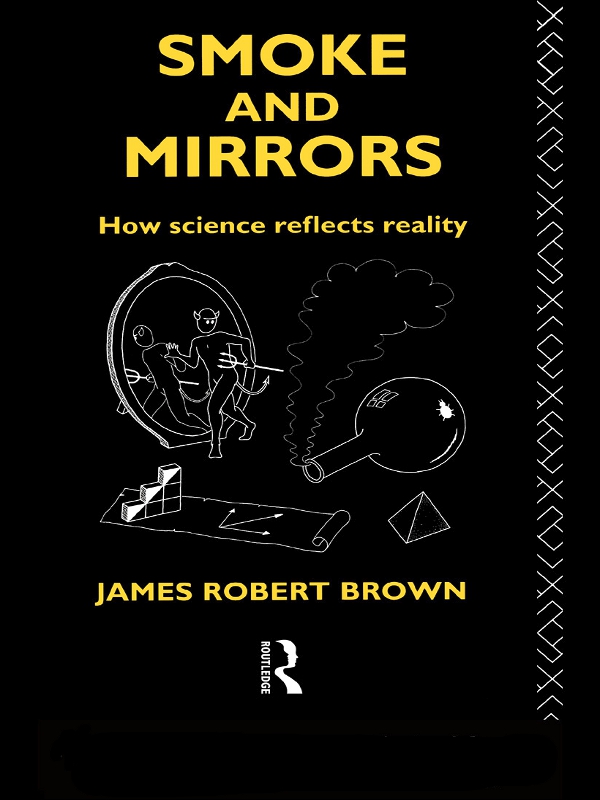 Smoke And Mirrors How Science Reflects Reality James Robert Brown
