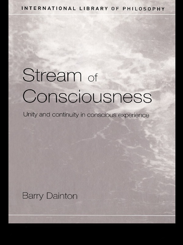 Stream Of Consciousness Unity And Continuity In Conscious Experience International Library Of Philosophy Barry Dainton