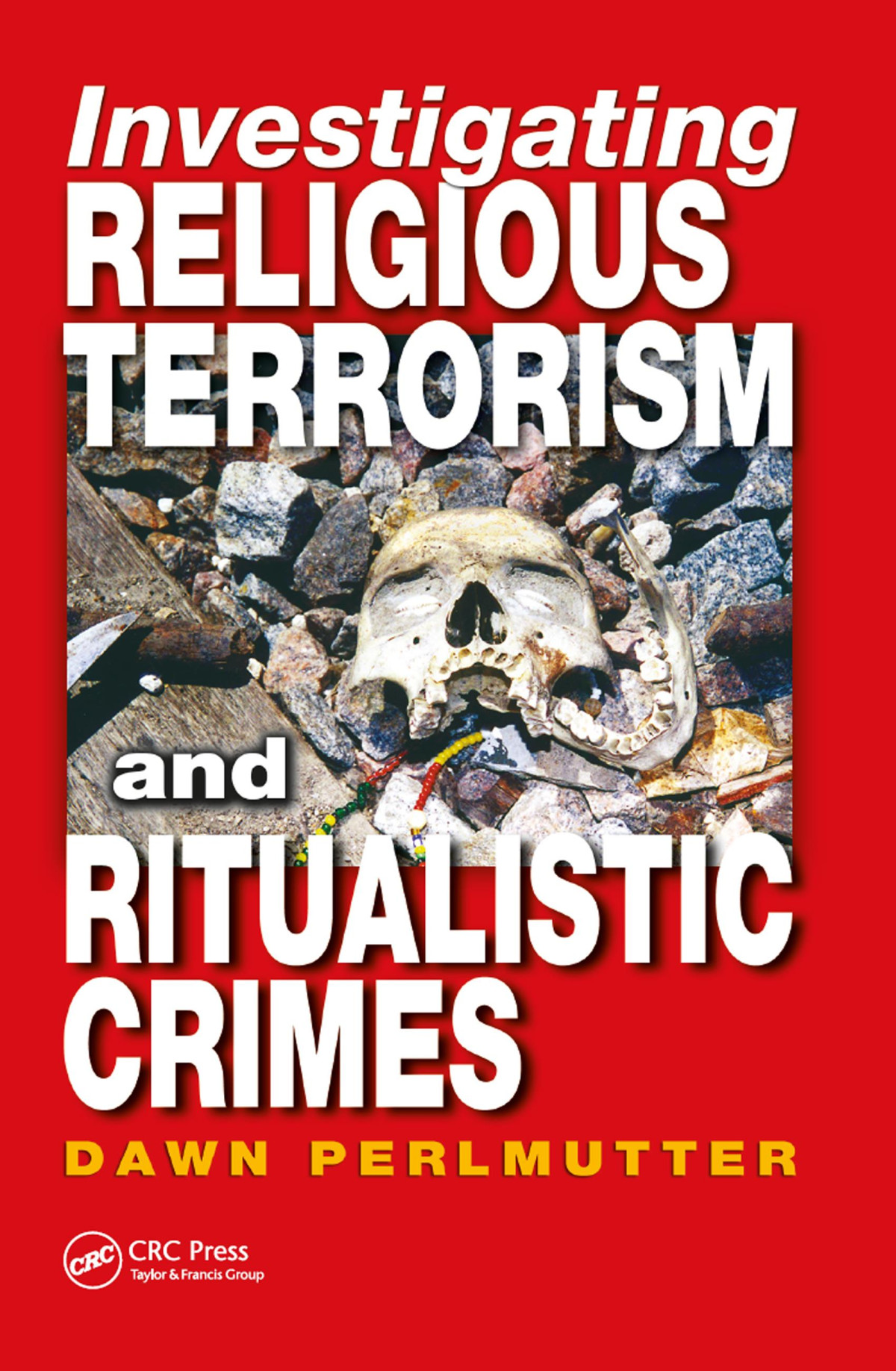 Investigating Religious Terrorism And Ritualistic Crimes Dawn Perlmutter