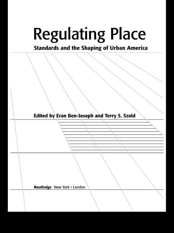 Regulating Place Standards And The Shaping Of Urban America Eran Benjoseph Terry S Szold