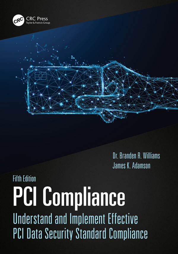 Pci Compliance Understand And Implement Effective Pci Data Security Standard Compliance Fifth Edition Branden R Williams James K Adamson