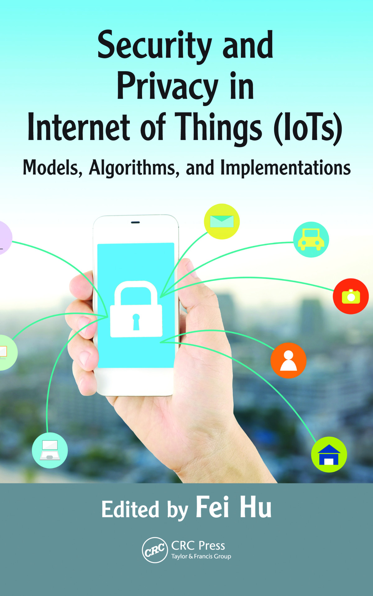 Security And Privacy In Internet Of Things Iots Models Algorithms And Implementations Fei Hu