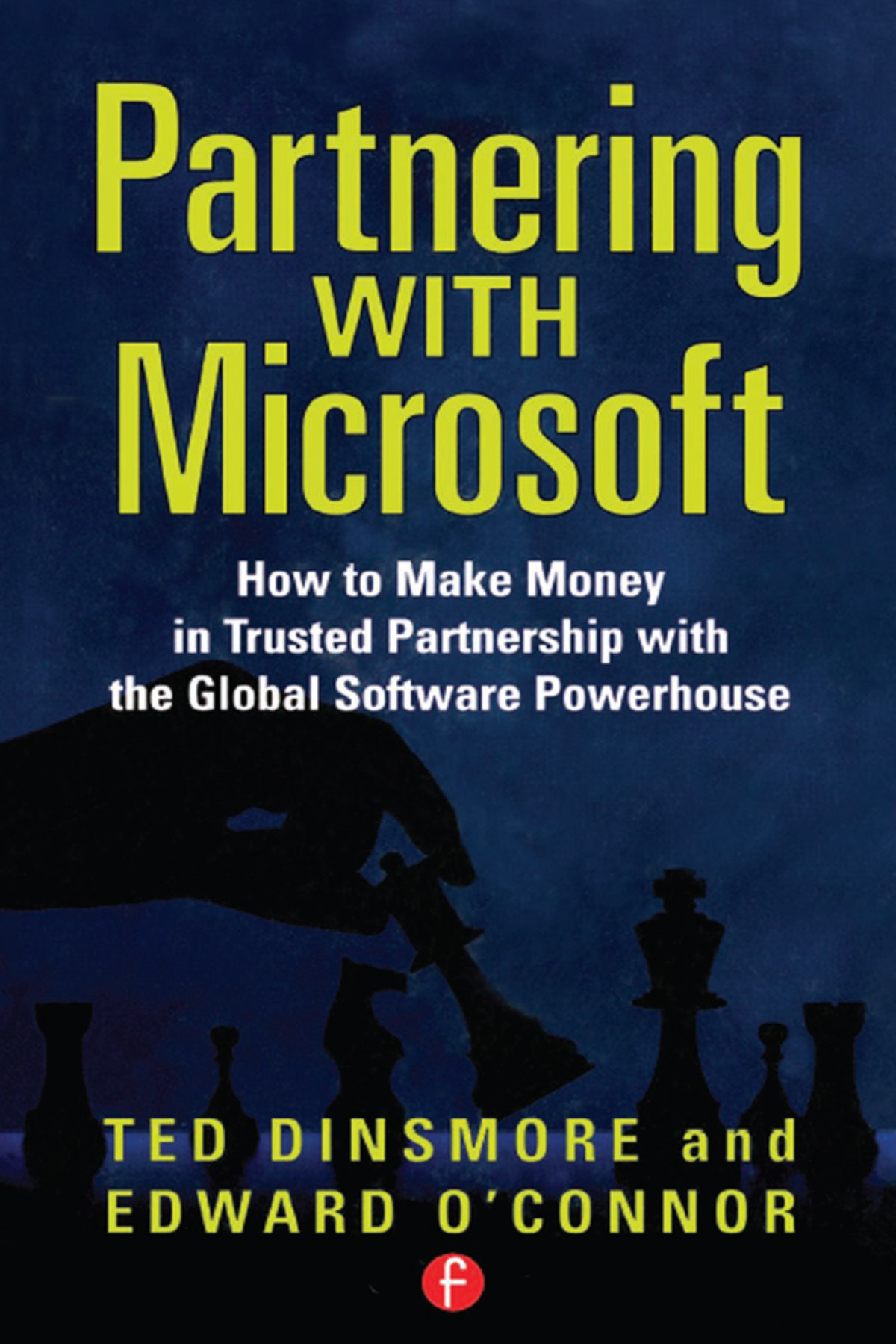 Partnering With Microsoft How To Make Money In Trusted Partnership With The Global Software Powerhouse Emily Alcott Mark S Ashton Bradford S Gentry