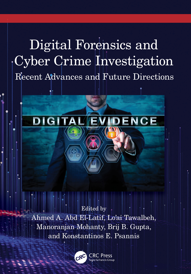 Digital Forensics And Cyber Crime Investigation Recent Advances And Future Directions Ahmed A Abd Ellatif Loai Tawalbeh Manoranjan Mohanty Brij B Gupta Konstantinos E Psannis