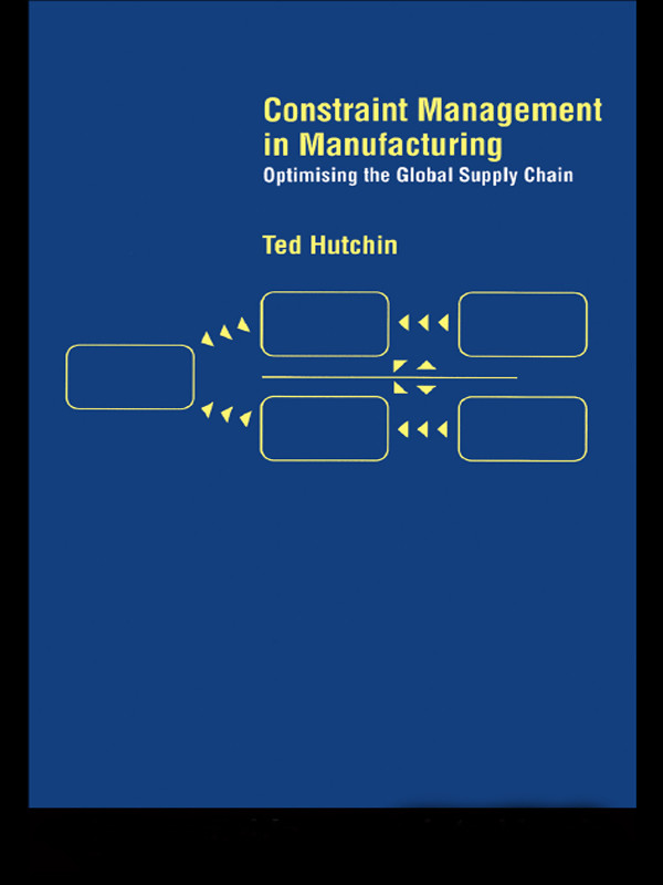 Constraint Management In Manufacturing Optimising The Global Supply Chain Ted Hutchin