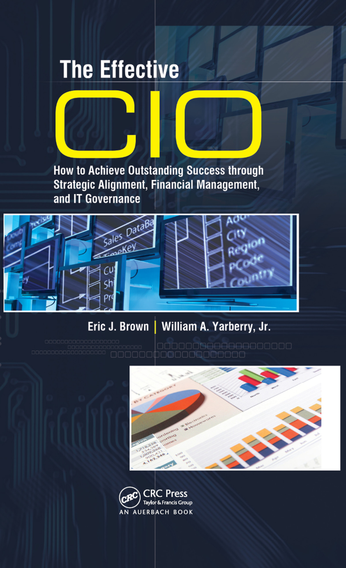 The Effective Cio How To Achieve Outstanding Success Through Strategic Alignment Financial Management And It Governance Eric J Brown William A Yarberry