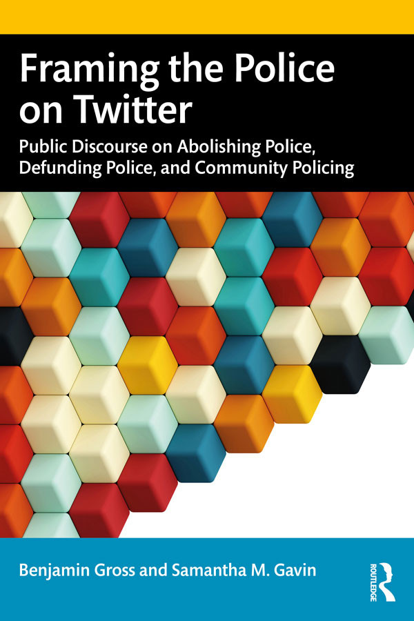 Framing The Police On Twitter Public Discourse On Abolishing Police Defunding Police And Community Policing Benjamin Gross Samantha M Gavin