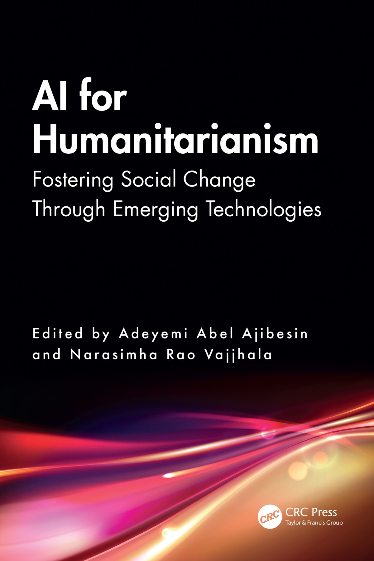 Ai For Humanitarianism Fostering Social Change Through Emerging Technologies Bashir Eseyin Abdullahi Adeyemi Abel Ajibesin Taiwo Abiodun Jyoti Batra Murat Tahir çaldağ Eriona çela Neelatphal Chanda Philip Eappen Azubuike Erike Tarcízio Ferrão Ebru Gökalp Ishayu Gupta Radha Srinivasan Iyer Yusuf Kabir