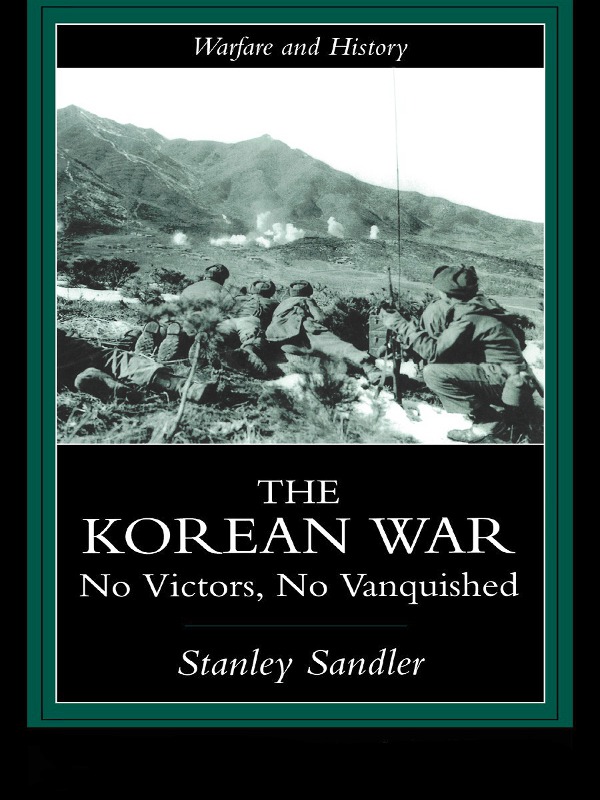 The Korean War No Victors No Vanquished Warfare And History Stanley Sandler