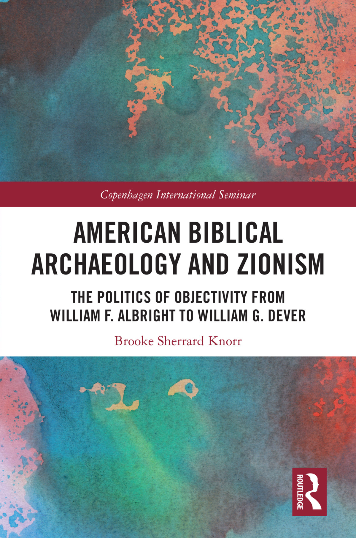 American Biblical Archaeology And Zionism The Politics Of Objectivity From William F Albright To William G Dever Brooke Sherrard Knorr