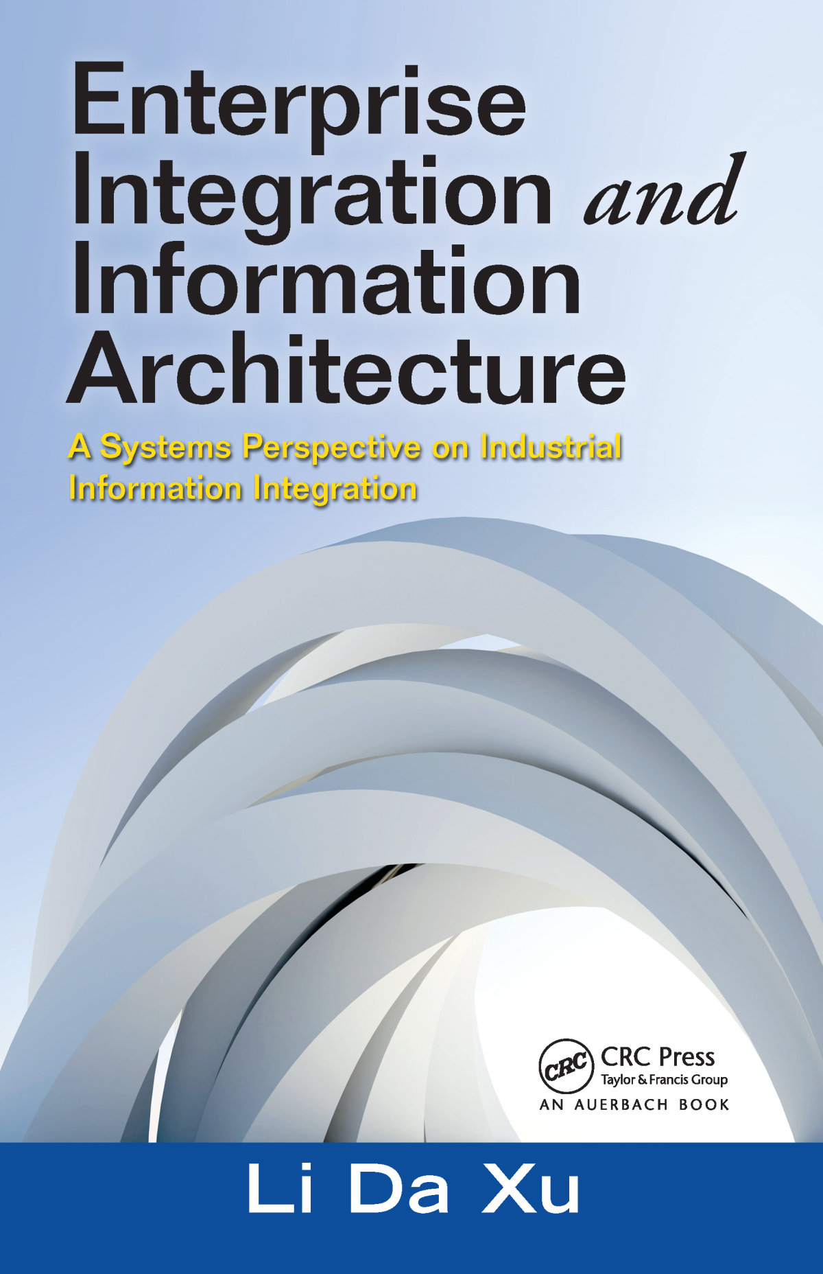 Enterprise Integration And Information Architecture A Systems Perspective On Industrial Information Integration Li Da Xu