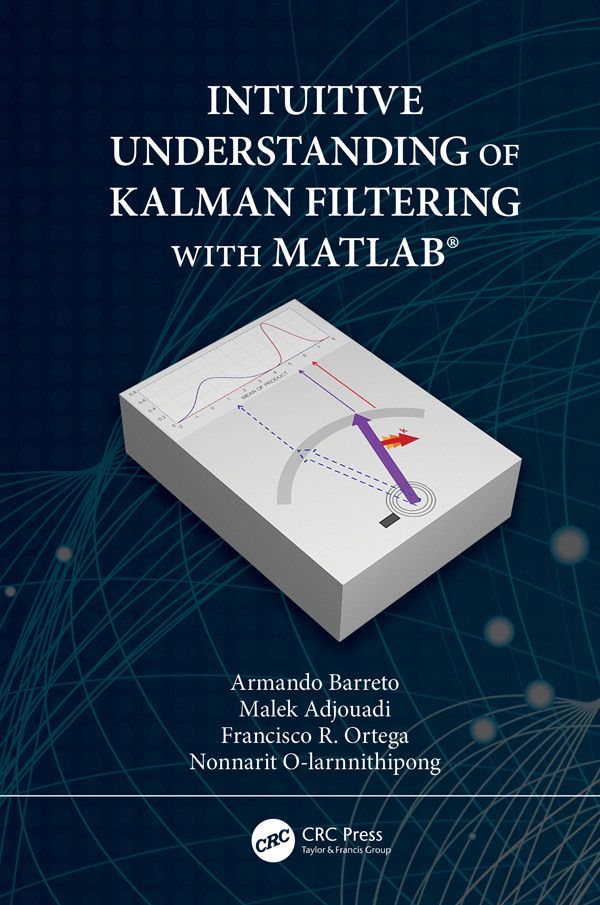 Intuitive Understanding Of Kalman Filtering With Matlab Armando Barreto Malek Adjouadi Francisco R Ortega Nonnarit Olarnnithipong