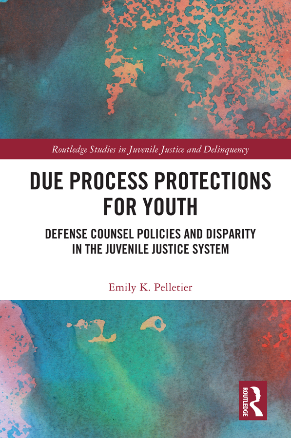 Due Process Protections For Youth Defense Counsel Policies And Disparity In The Juvenile Justice System Emily K Pelletier