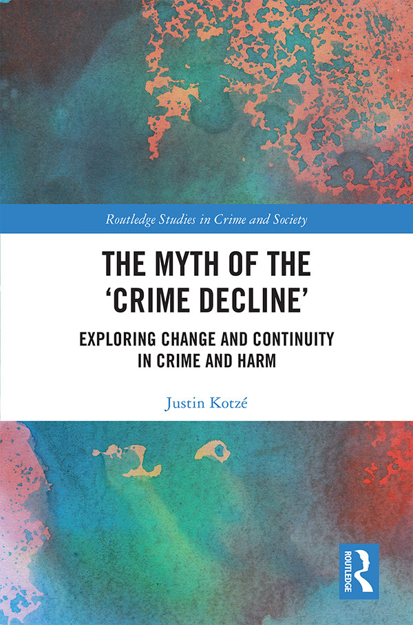 The Myth Of The Crime Decline Exploring Change And Continuity In Crime And Harm Justin Kotzé