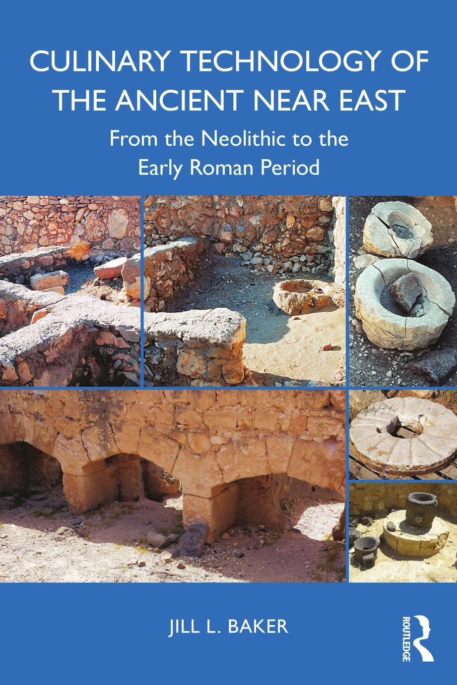 Culinary Technology Of The Ancient Near East From The Neolithic To The Early Roman Period Jill L Baker