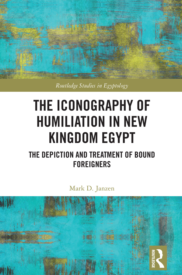 The Iconography Of Humiliation In New Kingdom Egypt The Depiction And Treatment Of Bound Foreigners Mark D Janzen