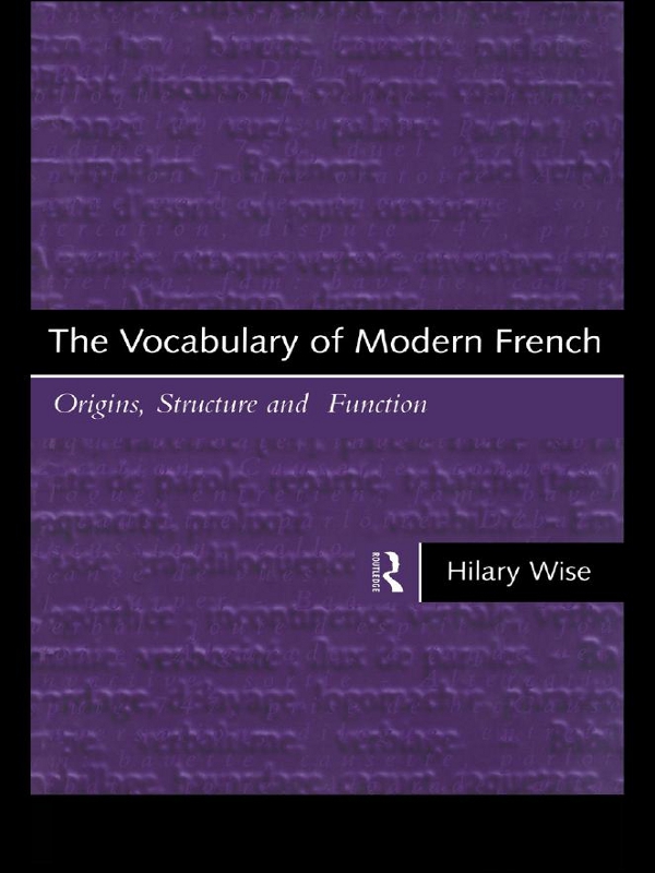 The Vocabulary Of Modern French Origins Structure And Function Hilary Wise