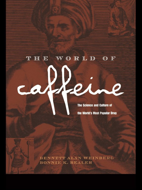 The World Of Caffeine The Science And Culture Of The Worlds Most Popular Drug Bennett Alan Weinberg Bonnie K Bealer