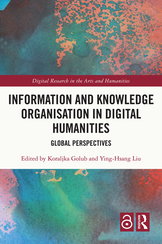 Information And Knowledge Organisation In Digital Humanities Global Perspectives Koraljka Golub Yinghsang Liu