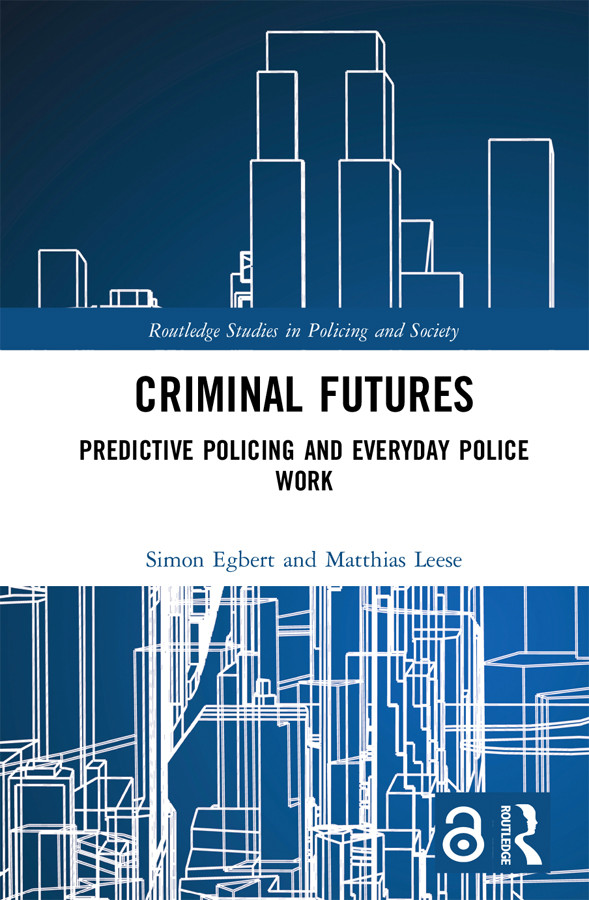 Criminal Futures Predictive Policing And Everyday Police Work Simon Egbert Matthias Leese