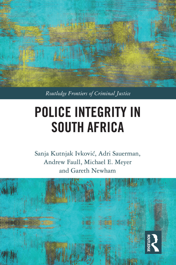 Police Integrity In South Africa Sanja Kutnjak Ivković Adri Sauerman Andrew Faull Michael E Meyer Gareth Newham