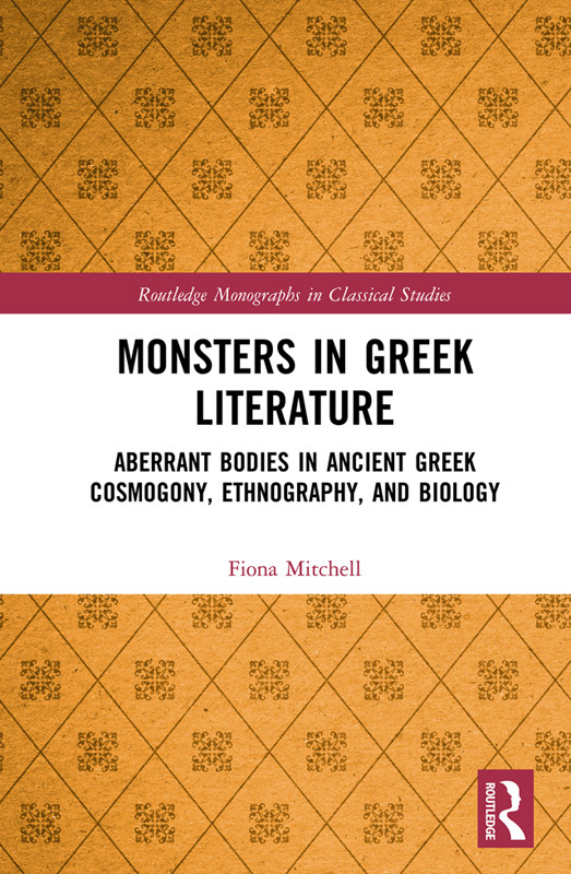Monsters In Greek Literature Aberrant Bodies In Ancient Greek Cosmogony Ethnography And Biology Fiona Mitchell