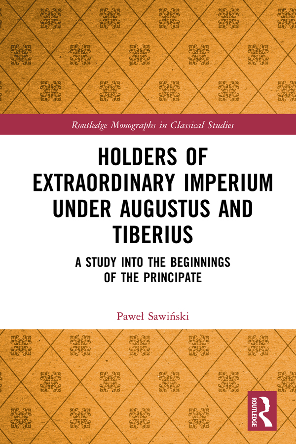 Holders Of Extraordinary Imperium Under Augustus And Tiberius A Study Into The Beginnings Of The Principate Paweł Sawiński M Jarczyk