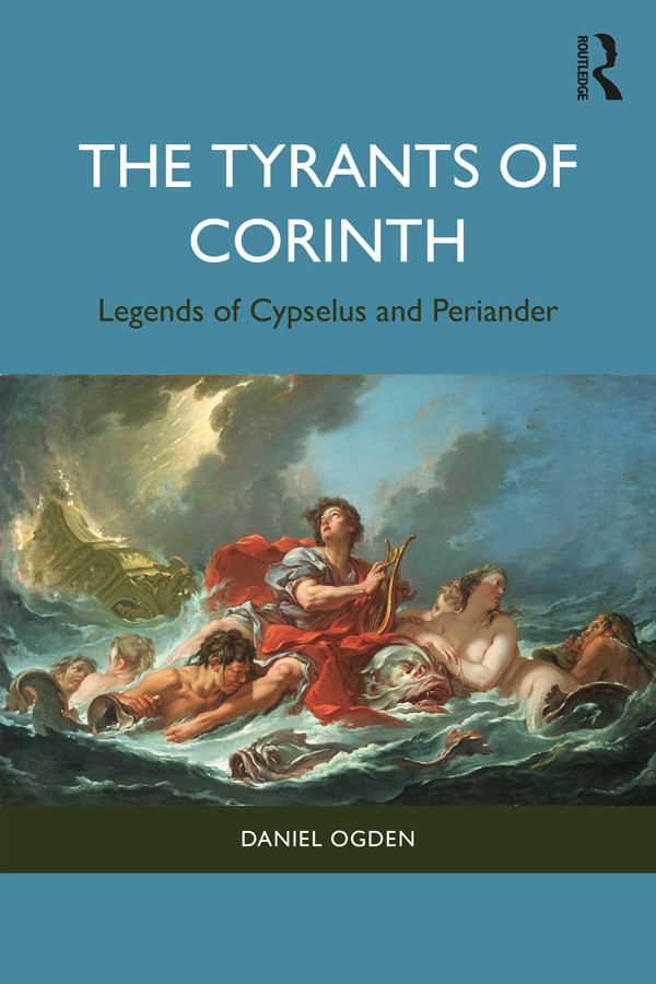 The Tyrants Of Corinth Legends Of Cypselus And Periander Daniel Ogden