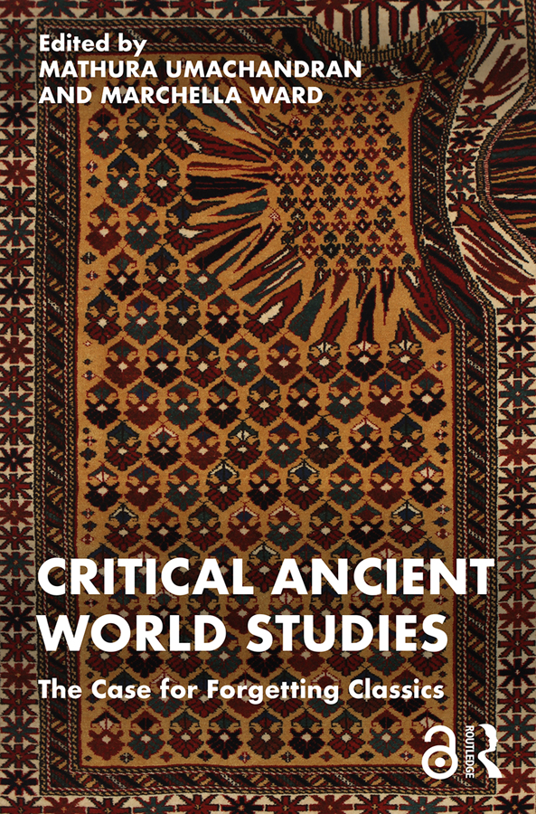 Critical Ancient World Studies The Case For Forgetting Classics Mathura Umachandran Marchella Ward